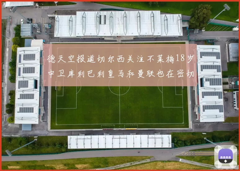 德天空报道切尔西关注不莱梅18岁中卫库利巴利皇马和曼联也在密切留意
