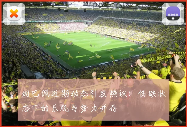 姆巴佩近期动态引发热议：伤缺状态下的乐观与努力并存
